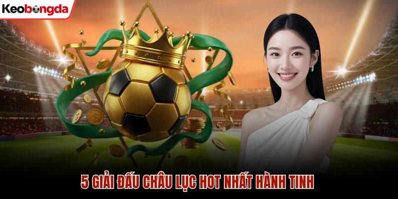Livescore 40 5 giải đấu châu lục hot nhất hành tinh