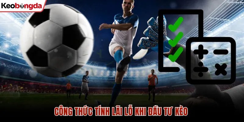 Kèo Có Bàn Thắng Hay Không Và 3 Chiến Thuật Soi Kèo Chuẩn 2 Công thức tính lãi lỗ khi đầu tư kèo