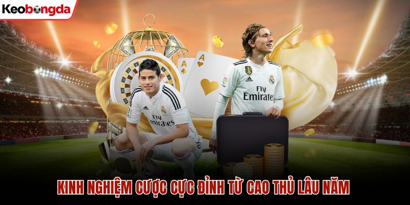 Kinh nghiệm cược cực đỉnh từ cao thủ lâu năm