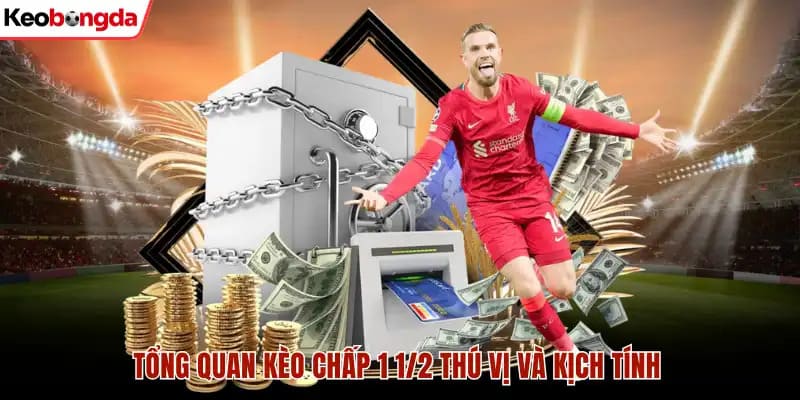 Tổng quan kèo chấp 1 1/2 thú vị và kịch tính